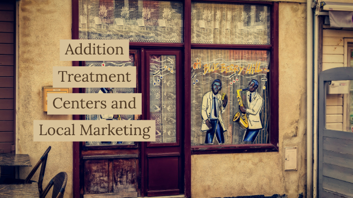 Addition Treatment Centers and Local Marketing